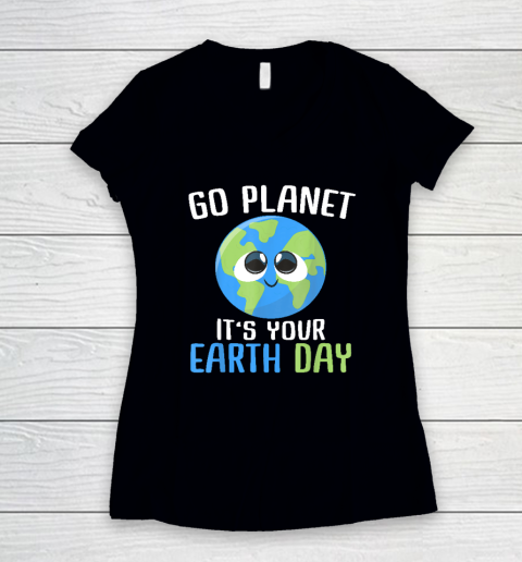 Earth Day Go Planet It's Your Earth Day Women's V-Neck T-Shirt