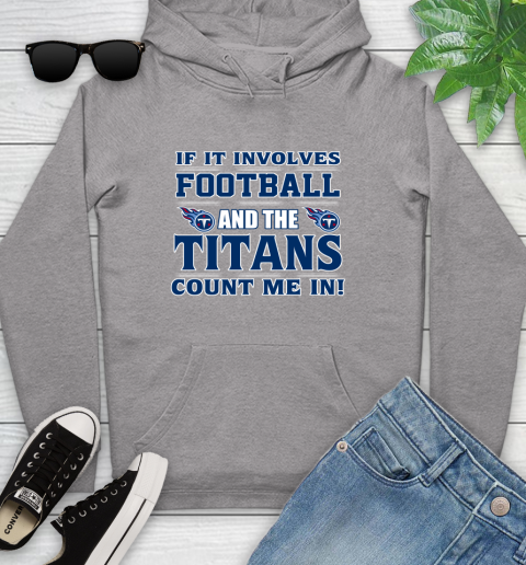 NFL If It Involves Football And The Tennessee Titans Count Me In Sports Youth Hoodie 6
