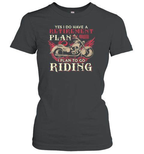 Yes I Do Have A Retirement Plan I Plan To Go Riding Women's T-Shirt