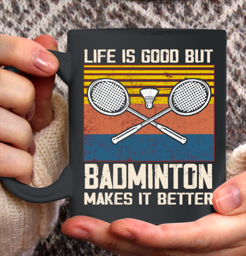 Life is good but Badminton makes it better Ceramic Mug 11oz