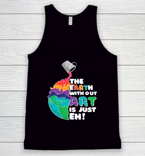 The Earth Without Art Is Just Eh Funny Artist Pun Tank Top