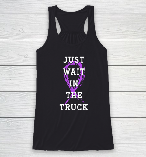 Just Wait In The Truck Purple Ribbon Cancer Awareness Day Racerback Tank