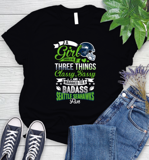 Seattle Seahawks NFL Football A Girl Should Be Three Things Classy Sassy And A Be Badass Fan Women's T-Shirt