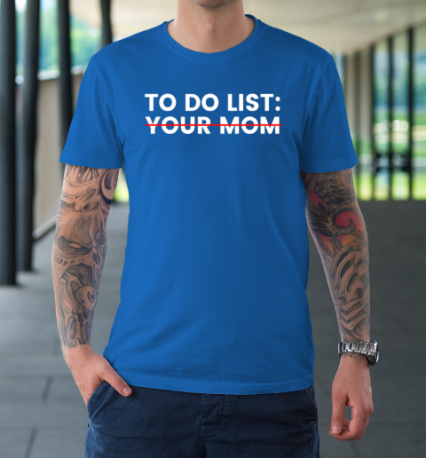 To Do List Your Mom T-Shirt 7