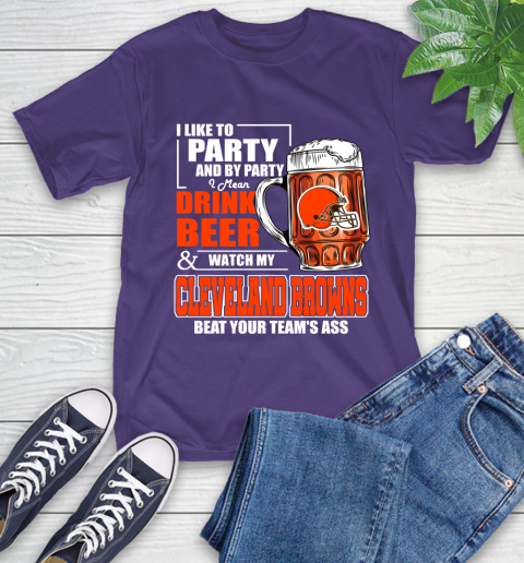 NFL I Like To Party And By Party I Mean Drink Beer and Watch My Cleveland Browns Beat Your Team's Ass Football T-Shirt 5