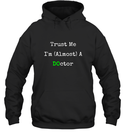 Trust Me I'm Almost A Osteopathic Doctor Funny T shirt Hooded