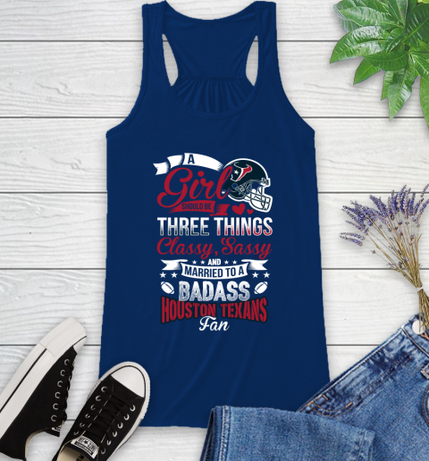 Houston Texans NFL Football A Girl Should Be Three Things Classy Sassy And A Be Badass Fan Racerback Tank 8