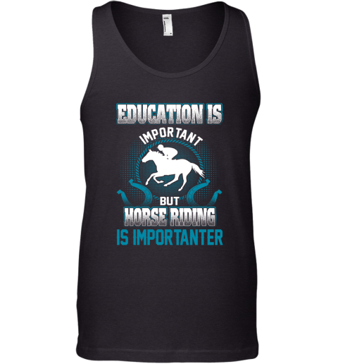 Education Is Important But Horse Riding Is Importanter Tank Top