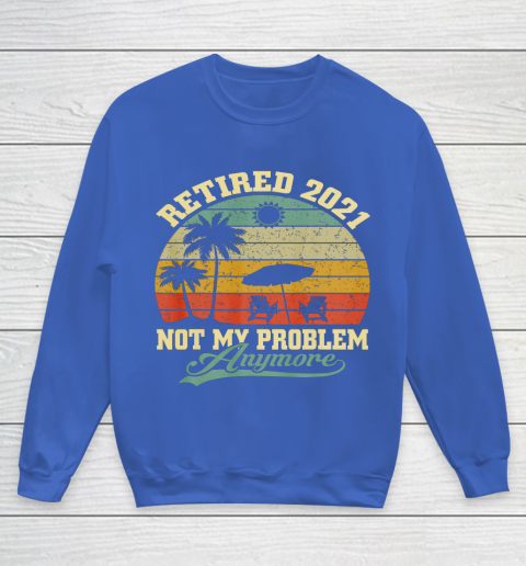 Retired 2021 Not My Problem Anymore Retro Funny Retirement Youth Sweatshirt 6