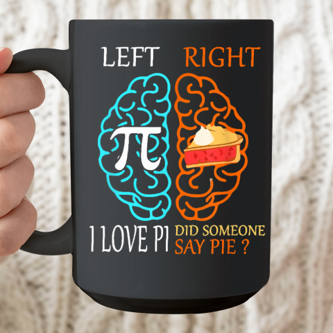 Left Pi Right Pie, I Love Pi Did Someone Say Pie Pi Day 3.14 Ceramic Mug 15oz