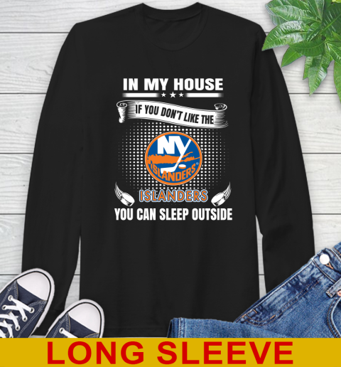 New York Islanders NHL Hockey In My House If You Don't Like The Islanders You Can Sleep Outside Shirt Long Sleeve T-Shirt