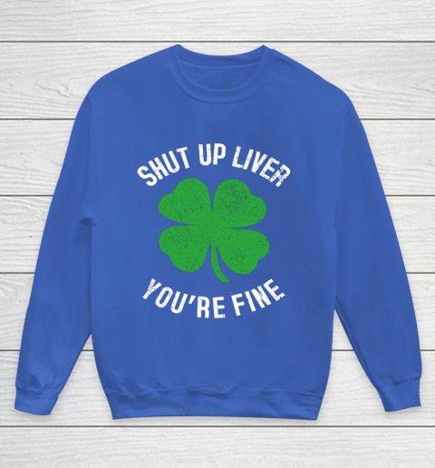 St Patrick s Day Beer Drinking Shut Up Liver You re Fine Youth Sweatshirt 6