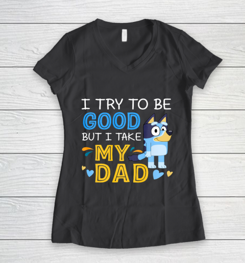 Bluey Dad try to be good but I take after my Dad Women's V-Neck T-Shirt 6