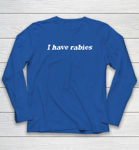 I Have Rabies Funny Sarcastic Long Sleeve T-Shirt 5