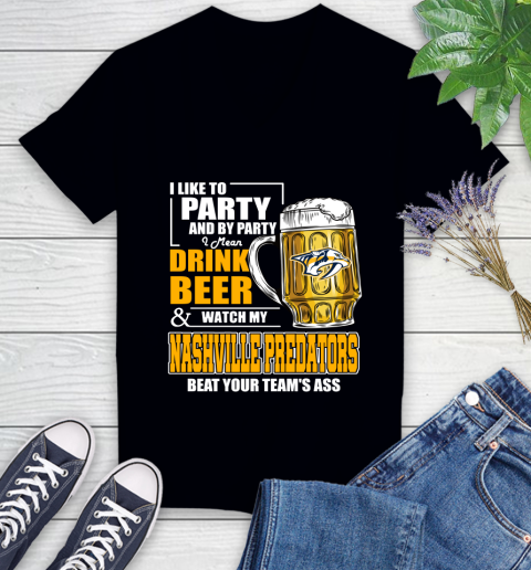 NHL I Like To Party And By Party I Mean Drink Beer And Watch My Nashville Predators Beat Your Team's Ass Hockey Women's V-Neck T-Shirt