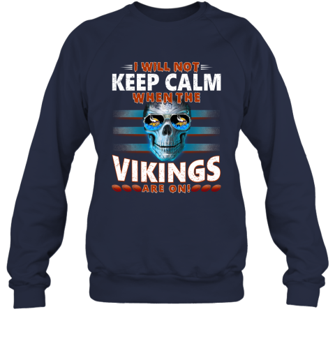 NFL I Will Not Keep Calm When The Minnesota Vikings Are On Skull Football Sports pxz9AlCrP8Q sweatshirt 35 95 151514 front navy
