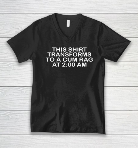 This Shirt Transforms To A Cum Rag At 200 AM Funny V-Neck T-Shirt