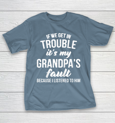 Kids If We Get In Trouble Its My Grandpas Fault T-Shirt 6