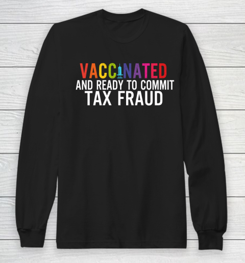 Vaccinated and Ready to Commit Tax Fraud  Finance Humor Vaccine Long Sleeve T-Shirt
