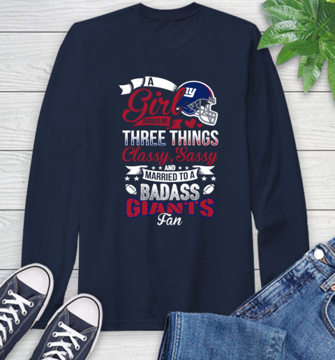 New York Giants NFL Football A Girl Should Be Three Things Classy Sassy And A Be Badass Fan Long Sleeve T-Shirt 3