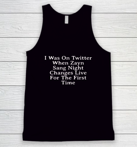 I Was On Twitter When Zayn Sang Night Changes Live For The First Time Tank Top