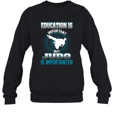 Education Is Important But Judo Is Importanter Sweatshirt