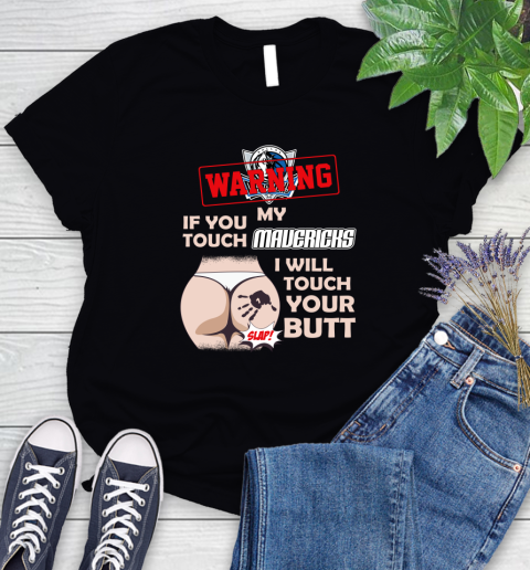Dallas Mavericks NBA Basketball Warning If You Touch My Team I Will Touch My Butt Women's T-Shirt