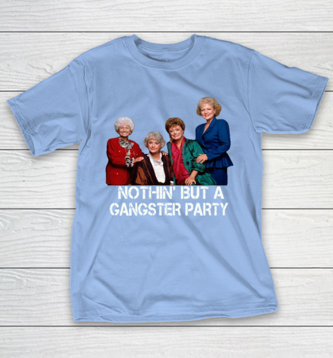 Golden Girls Shirt Bff Tee Best Friends  Nothin' But A Gangter Party T-Shirt 10