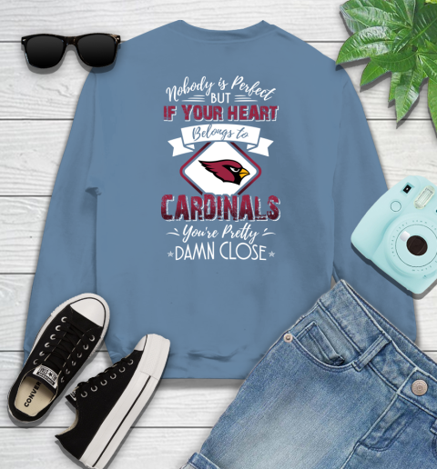NFL Football Arizona Cardinals Nobody Is Perfect But If Your Heart Belongs To Cardinals You're Pretty Damn Close Shirt Sweatshirt 9