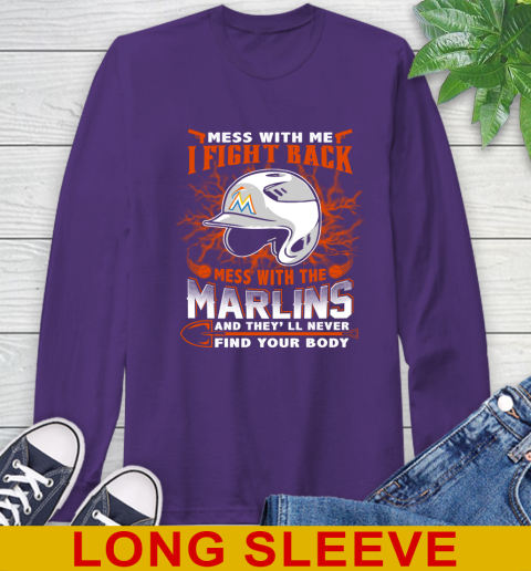 MLB Baseball Miami Marlins Mess With Me I Fight Back Mess With My Team And They'll Never Find Your Body Shirt Long Sleeve T-Shirt 5