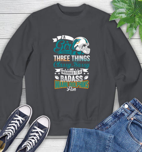 Miami Dolphins NFL Football A Girl Should Be Three Things Classy Sassy And A Be Badass Fan Sweatshirt 6