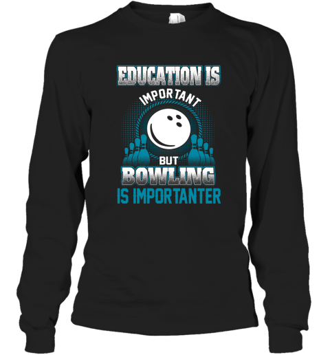 Education Is Important But Bowling Is Importanter Long Sleeve T-Shirt