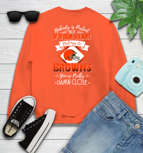 NFL Football Cleveland Browns Nobody Is Perfect But If Your Heart Belongs To Browns You're Pretty Damn Close Shirt Sweatshirt 3