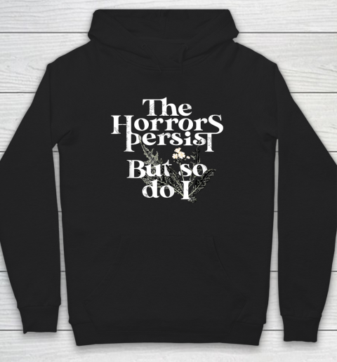 The Horrors Persist But So Do I Humor Flower Funny Hoodie