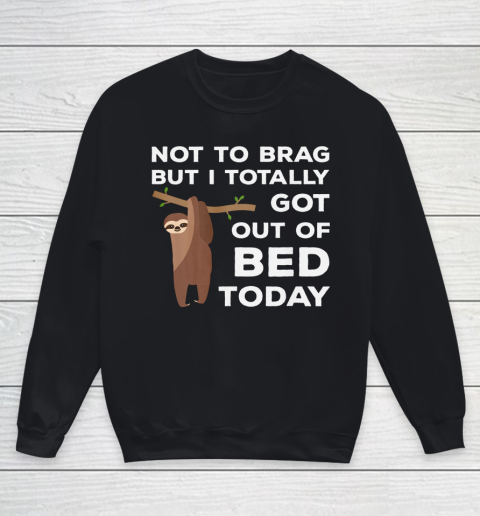 Not To Brag But I Totally Got Out Of Bed Today Sloth Lazy Youth Sweatshirt