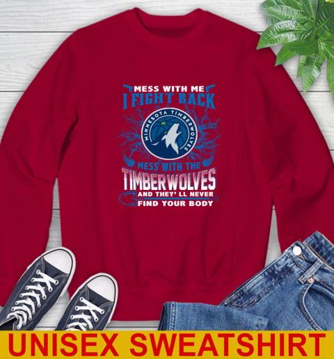 NBA Basketball Minnesota Timberwolves Mess With Me I Fight Back Mess With My Team And They'll Never Find Your Body Shirt Sweatshirt 9
