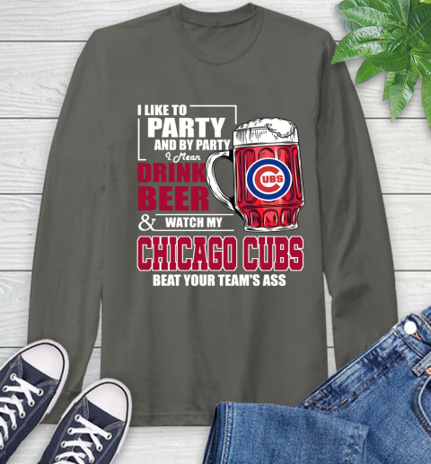MLB I Like To Party And By Party I Mean Drink Beer And Watch My Chicago Cubs Beat Your Team's Ass Baseball Long Sleeve T-Shirt 9