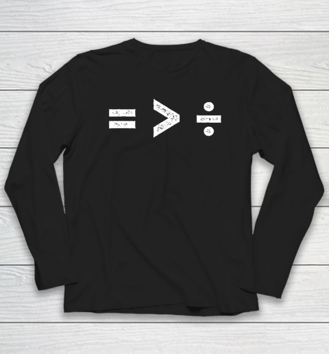 Equality is Greater Than Division Symbols Long Sleeve T-Shirt