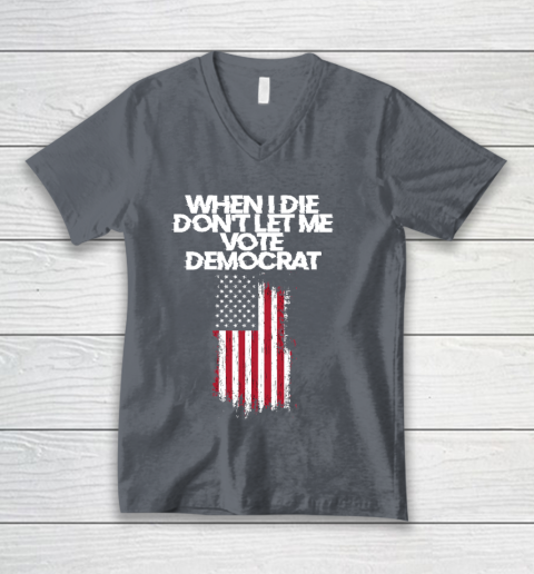 When I Die Don't Let Me Vote Democrat Funny Vote Democrat V-Neck T-Shirt 4