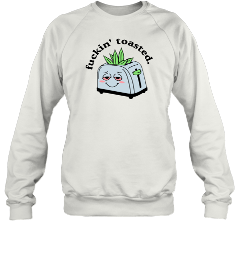 Mistersunshinebaby Fuckin' Toasted Sweatshirt