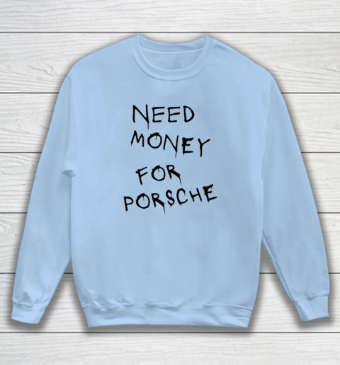 Need Money For Porsche Sweatshirt 4