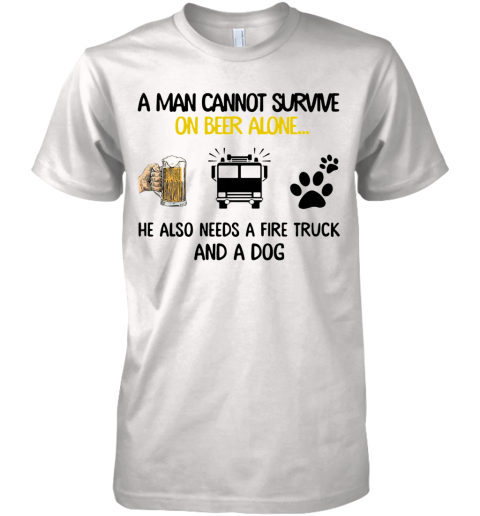 A Man Cannot Survive On Beer Alone He Also Needs A Fire Truck And A Dog Premium Men's T-Shirt