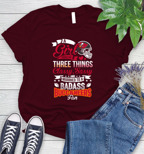 Tampa Bay Buccaneers NFL Football A Girl Should Be Three Things Classy Sassy And A Be Badass Fan Women's T-Shirt 7