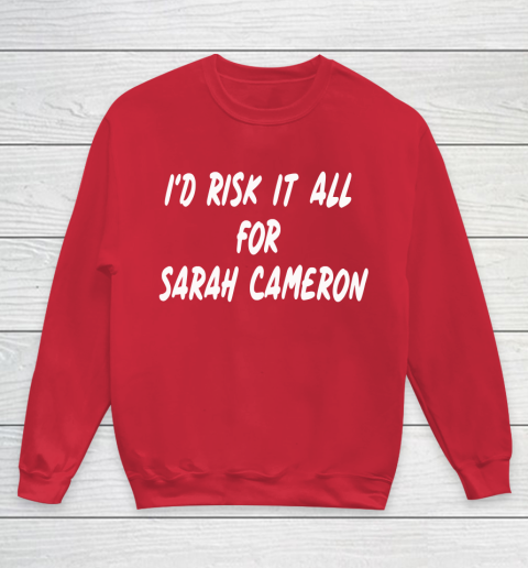 I'd Risk It All For Sarah Cameron Youth Sweatshirt 7
