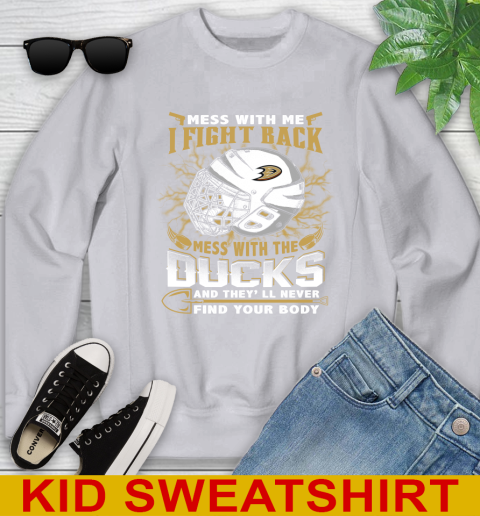 NHL Hockey Anaheim Ducks Mess With Me I Fight Back Mess With My Team And They'll Never Find Your Body Shirt Youth Sweatshirt 3