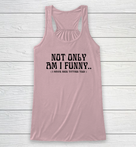 Not Only Am I Funny I Have Nice Titties Too Racerback Tank 4