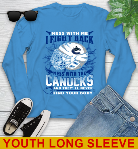 Vancouver Canucks Mess With Me I Fight Back Mess With My Team And They'll Never Find Your Body Shirt Youth Long Sleeve 8