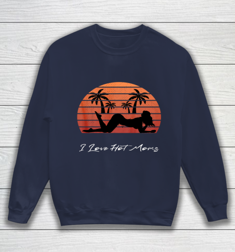 I Love Hot Moms Shirt MILF Cougar TShirt Beach Sweatshirt 2