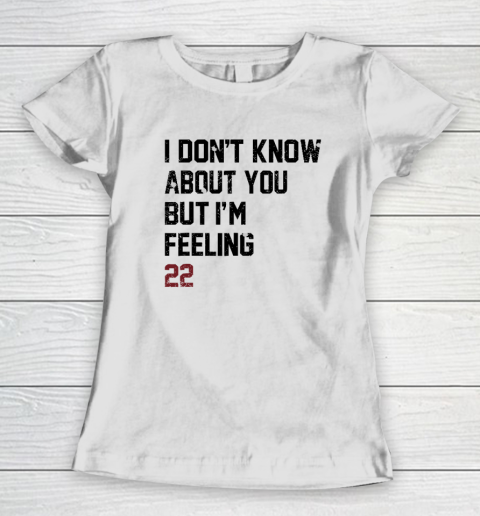 I Don't Know About You But I'm Feeling 22 Women's T-Shirt