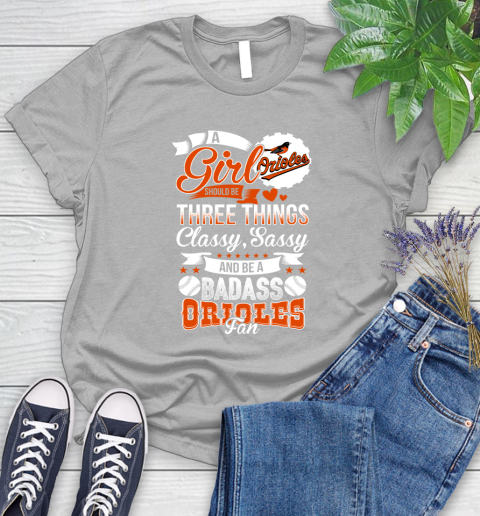 Baltimore Orioles MLB Baseball A Girl Should Be Three Things Classy Sassy And A Be Badass Fan Women's T-Shirt 5